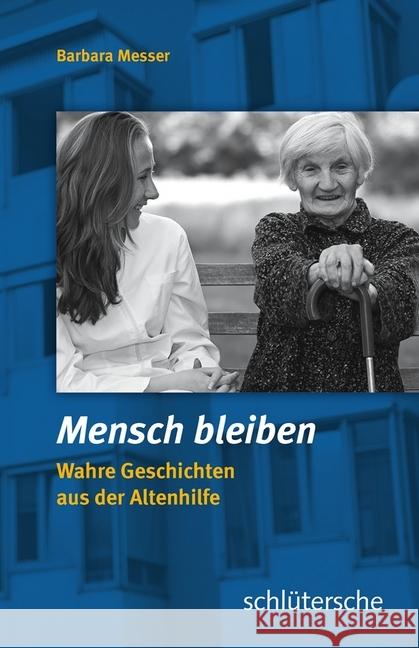 Mensch bleiben : Wahre Geschichten aus der Altenhilfe Messer, Barbara 9783899933246 Schlütersche