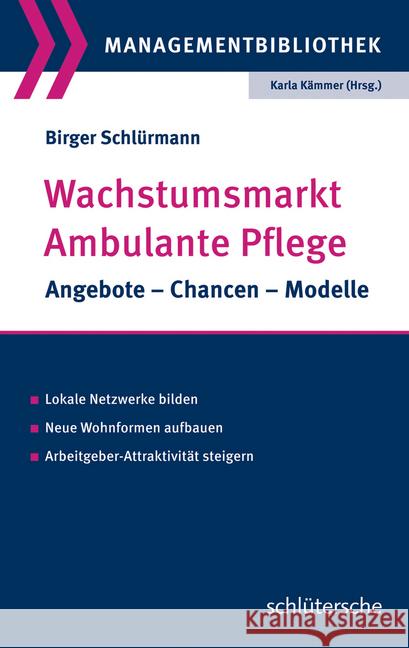 Wachstumsmarkt Ambulante Pflege : Angebote - Chancen - Modelle. Lokale Netzwerke bilden, Neue Wohnformen aufbauen, Arbeitgeber-Attraktivität steigern. Schlürmann, Birger 9783899933390 Schlütersche