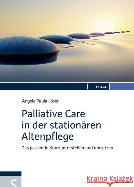 Palliative Care in der stationären Altenpflege : Das passende Konzept erstellen und umsetzen Löser, Angela P. 9783899933727 Schlütersche