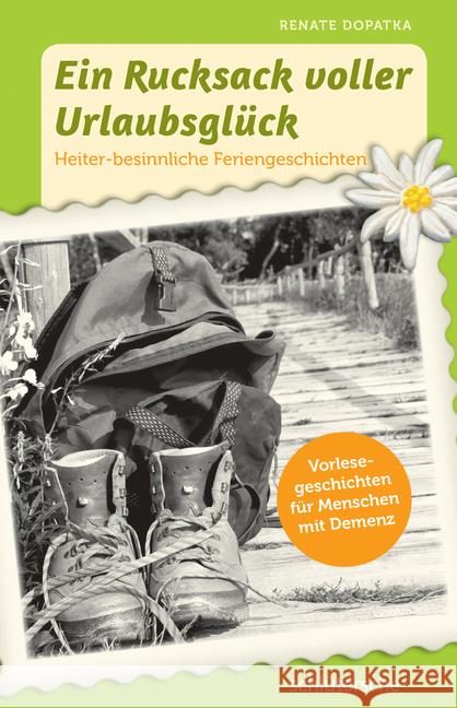 Ein Rucksack voller Urlaubsglück : Heiter-besinnliche Feriengeschichten - Vorlesegeschichten für Menschen mit Demenz Dopatka, Renate 9783899933994