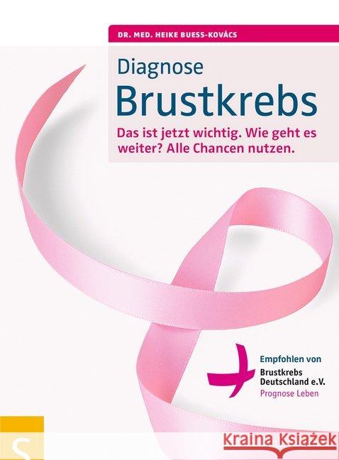 Diagnose Brustkrebs : Das ist jetzt wichtig. Wie geht es weiter? Alle Chance nutzen Bueß-Kovács, Heike 9783899936483