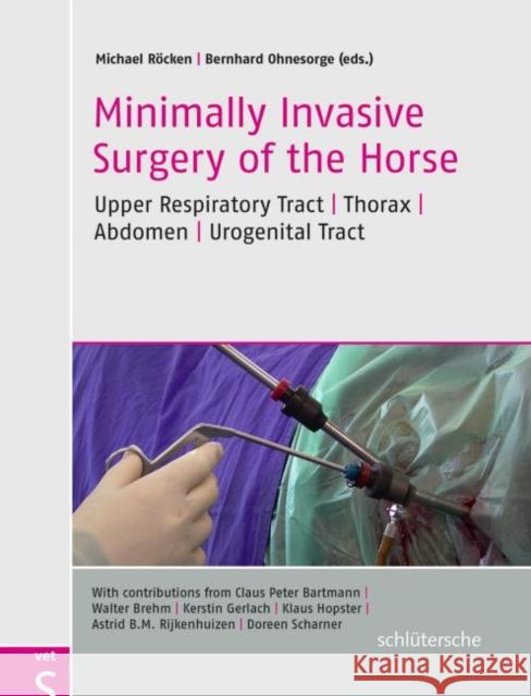 Minimally Invasive Surgery of the Horse : Upper Respiratory Tract, Thorax, Abdomen, Urogenital Tract Claus Peter Bartmann Walter Brehm Kerstin Gerlach 9783899936803