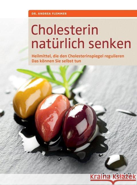 Cholesterin natürlich senken : Heilmittel, die den Cholesterinspiegel regulieren, Das können Sie selbst tun Flemmer, Andrea 9783899938869