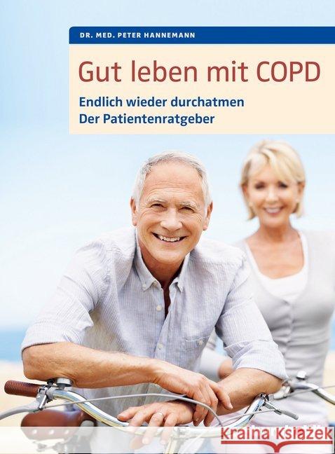 Gut leben mit COPD : Endlich wieder durchatmen. Der  Patientenratgeber. Mit einem Vorwort von Dr. med. Martina Wenker, Präsidentin der Ärztekammer Niedersachsen und Vizepräsidentin der Bundesärztekamm Hannemann, Peter 9783899938890