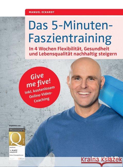 Das 5-Minuten-Faszientraining : In 4 Wochen Flexibilität, Gesundheit und Lebensqualität nachhaltig steigern. Give me five! Inkl. kostenlosem Online-Video-Coaching Eckardt, Manuel 9783899938920