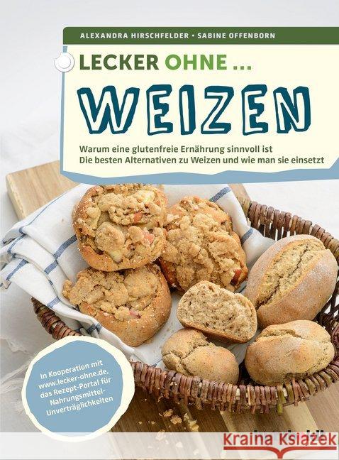 Lecker ohne ... Weizen : Warum eine glutenfreie Ernährung sinnvoll ist, Die besten Alternativen zu Weizen und wie man sie einsetzt Hirschfelder, Alexandra; Offenborn, Sabine 9783899939422 Humboldt