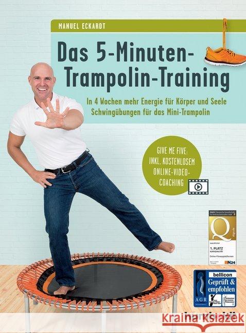 Das 5-Minuten-Trampolin-Training : In 4 Wochen mehr Energie für Körper und Seele. Schwingübungen für das Mini-Trampolin. Give me five: Inkl. kostenlosem Online-Video-Coaching Eckardt, Manuel 9783899939514