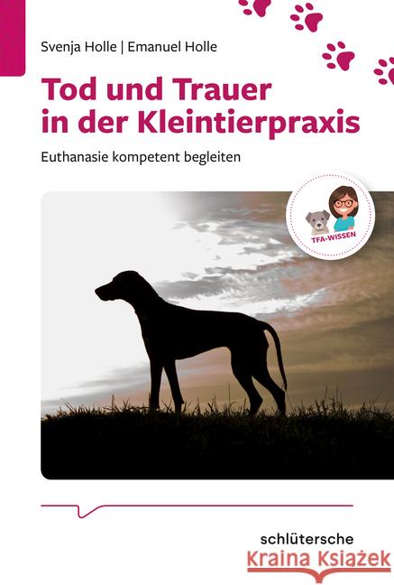 Tod und Trauer in der Kleintierpraxis : Euthanasie kompetent begleiten Holle, Svenja; Holle, Emanuel 9783899939774