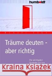 Träume deuten - aber richtig : Die 500 wichtigsten Symbole und ihre Deutungen Koch, Renate    9783899942088 Humboldt