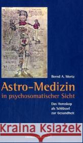 Astro-Medizin in psychosomatischer Sicht : Das Horoskop als Schlüssel zur Gesundheit Mertz, Bernd A.   9783899971279 Chiron