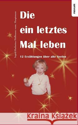 Die ein letztes Mal leben - 12 Erzählungen über alte Seelen Ingrid-Barbarina Hoffmann 9783900693404 Novum Publishing