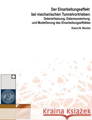 Der Einarbeitungseffekt bei mechanischen Tunnelvortrieben: Datenerfassung, Datenauswertung und Modellierung des Einarbeitungseffektes Wachter, Robert M. 9783901249600