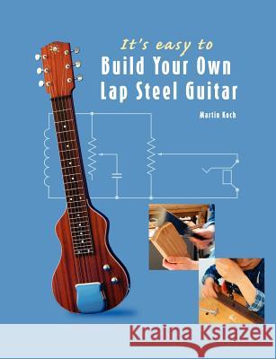 It's easy to Build Your Own Lap Steel Guitar Koch, Martin 9783901314094 Koch Verlag