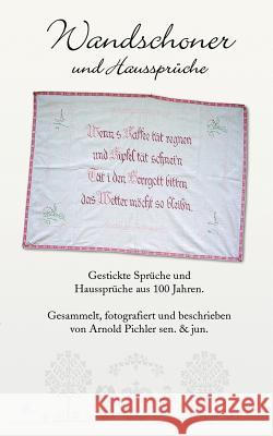 Wandschoner und Haussprüche: Gestickte Sprüche und Haussprüche aus 100 Jahren Pichler, Arnold 9783901496042