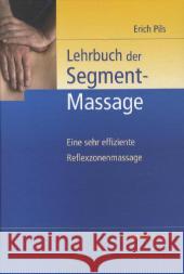 Lehrbuch der Segmentmassage : Eine sehr effiziente Reflexzonenmassage Pils, Erich 9783901618819