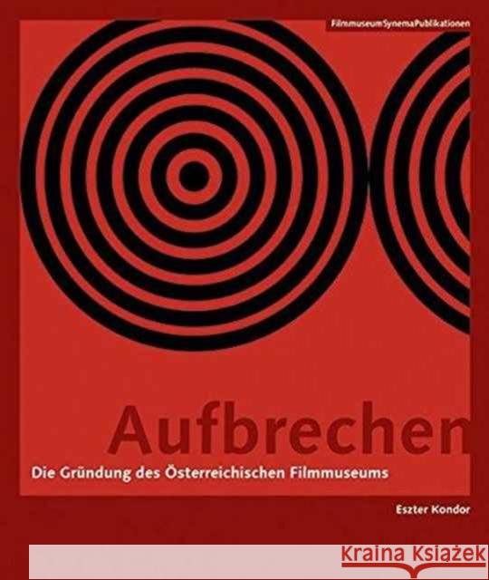 Aufbrechen [German-Language Edition]: Die Gründung Des Österreichischen Filmmuseums Kondor, Eszter 9783901644542 John Wiley & Sons