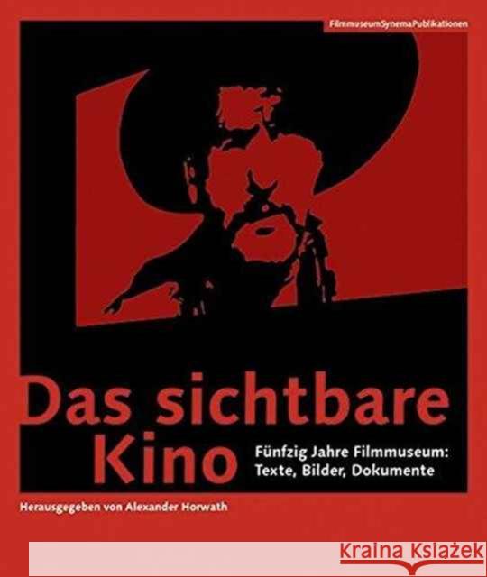 Das Sichtbare Kino [German-Language Edition]: Fünfzig Jahre Filmmuseum: Texte, Bilder, Dokumente Horwath, Alexander 9783901644559 John Wiley & Sons