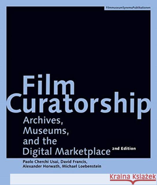 Film Curatorship: Archives, Museums, and the Digital Marketplace Paolo Cherchi Usai David Francis Alexander Horwath 9783901644825 Austrian Film Museum