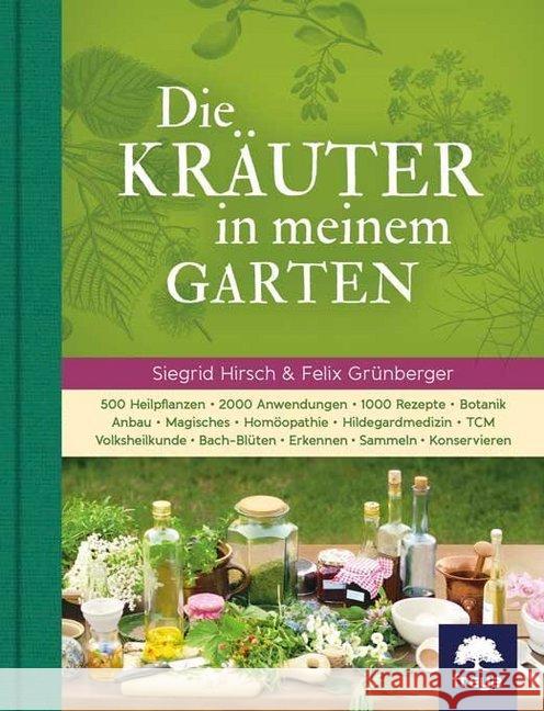 Die Kräuter in meinem Garten : 500 Heilpflanzen, 2000 Anwendungen, 1000 Rezepte, Botanik, Anbau, Magisches, Homöopathie, Hildegardmedizin, TCM, Volksheilkunde, Bach-Blüten. Erkennen, sammeln, konservi Hirsch, Siegrid Grünberger, Felix  9783902134790 Freya