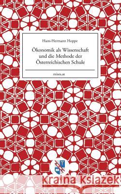 Ökonomik als Wissenschaft und die Methode der Österreichischen Schule Hans-Hermann Hoppe Eugen-Maria Schulak 9783902639295