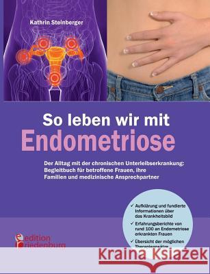 So leben wir mit Endometriose - Der Alltag mit der chronischen Unterleibserkrankung: Begleitbuch für betroffene Frauen, ihre Familien und medizinische Steinberger, Kathrin 9783902647375 Edition Riedenburg E.U.