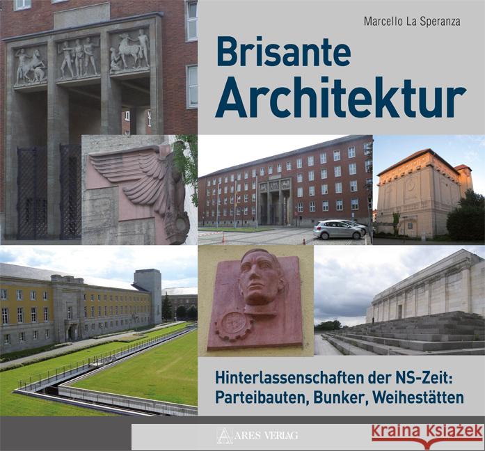 Brisante Architektur : Hinterlassenschaften der NS-Zeit: Parteibauten, Bunker, Weihestätten La Speranza, Marcello 9783902732408