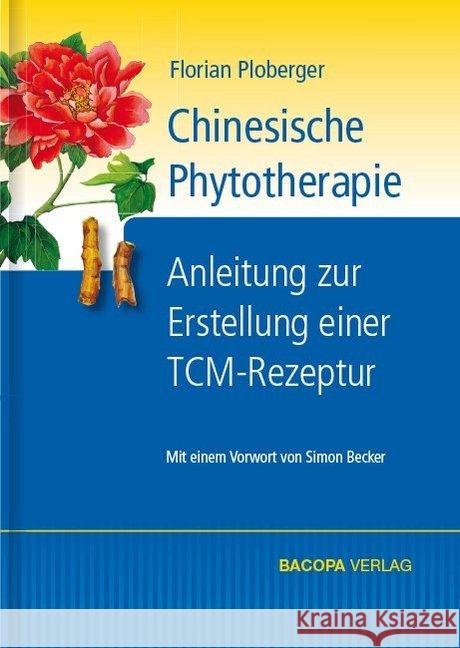 Chinesische Phytotherapie : Anleitung zur Erstellung einer TCM-Rezeptur. Vorw. v. Simon Becker Ploberger, Florian 9783902735430 Bacopa