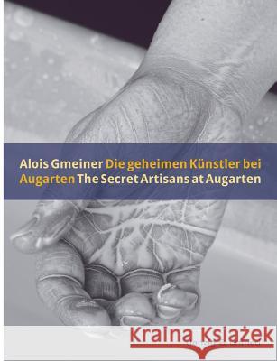 Die geheimen Künstler bei Augarten / The Secret Artisans at Augarten Gmeiner, Alois 9783902752093 Danzig & Unfried
