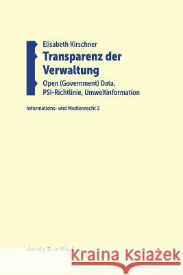 Transparenz der Verwaltung: Open (Government) Data, PSI-Richtlinie, Umweltinformation Kirschner, Elisabeth 9783902752185 danzig & unfried