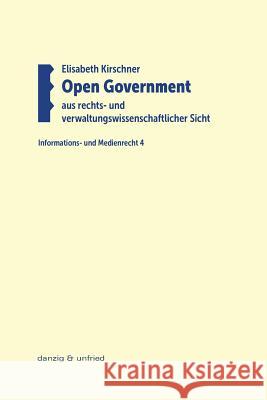 Open Government aus rechts- und verwaltungswissenschaftlicher Sicht Kirschner, Elisabeth 9783902752239 danzig & unfried