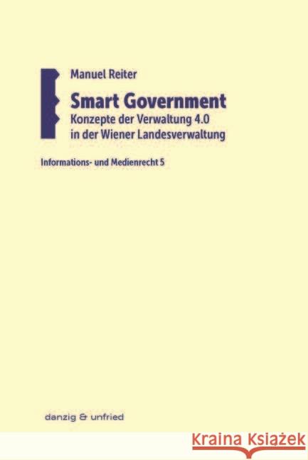 Smart Government : Konzepte der Verwaltung 4.0 in der Wiener Landesverwaltung Reiter, Manuel 9783902752352 danzig & unfried