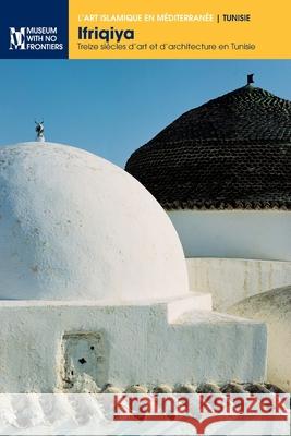 Ifriqiya: Treize siècles d'art et d'architecture en Tunisie Binous, Jamila 9783902782403 Museum Ohne Grenzen (Museum with No Frontiers
