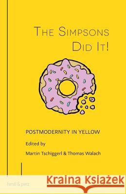 The Simpsons Did It!: Postmodernity in Yellow Martin Tschiggerl Thomas Walach-Brinek 9783902803139 Ferstl & Perz