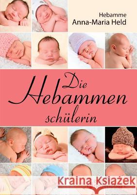 Die Hebammenschülerin Anna-Maria Held   9783902943491 Edition Riedenburg E.U.