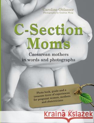 C-Section Moms - Caesarean mothers in words and photographs Caroline Oblasser 9783902943521