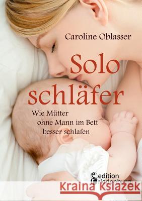 Soloschläfer - Wie Mütter ohne Mann im Bett besser schlafen Caroline Oblasser 9783902943835