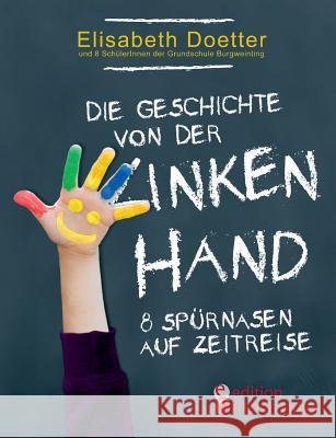 Die Geschichte von der linken Hand. 8 Spürnasen auf Zeitreise Doetter Elisabeth 9783902943880 Edition Riedenburg E.U.