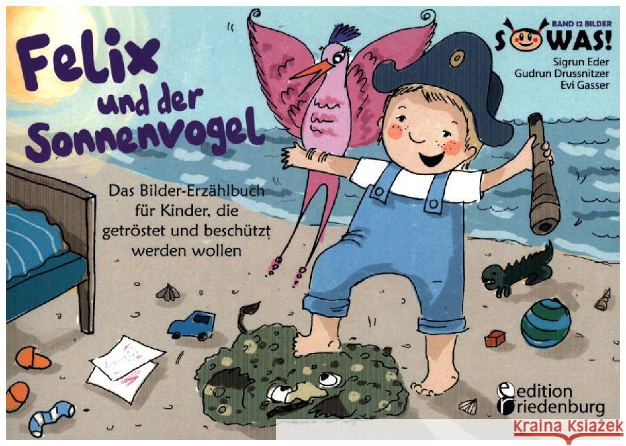 Felix und der Sonnenvogel - Das Bilder-Erzählbuch für Kinder, die getröstet und beschützt werden wollen Gasser, Evi; Eder, Sigrun; Drussnitzer, Gudrun 9783902943996 Edition Riedenburg E.U.