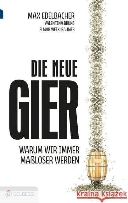 Die neue Gier : Warum wir immer maßloser werden Edelbacher, Max; Bruns, Valentina; Weixlbaumer, Elmar 9783902991812 Goldegg