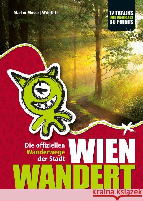 WIEN WANDERT : Die offiziellen Wanderwege der Stadt.. 17 Tracks und mehr als 30 Points Moser, Martin 9783902999023