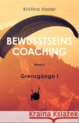 BewusstseinsCoaching 4: Grenzg?nge I Kristina Hazler 9783903014022 Bewusstseinsakademie