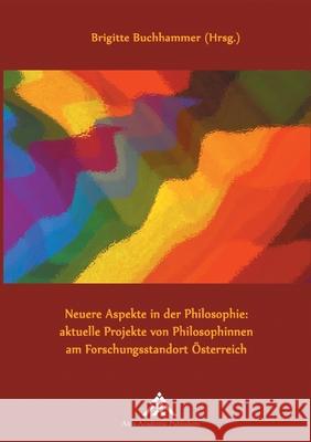 Neuere Aspekte in der Philosophie: aktuelle Projekte von Philosophinnen am Forschungsstandort Österreich Buchhammer, Brigitte 9783903068179