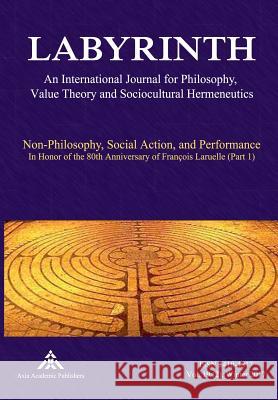 Non-Philosophy, Social Action, and Performance: In Honor of the 80th Anniversary of François Laruelle (Part 1) Raynova, Yvanka 9783903068247 Axia Academic Publishers
