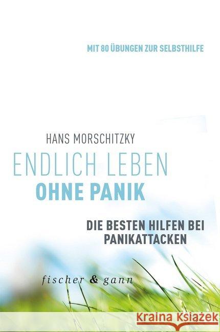 Endlich leben ohne Panik! : Die besten Hilfen bei Panikattacken. Mit 80 Übungen zur Selbsthilfe Morschitzky, Hans 9783903072053