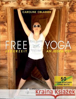 FREE YOGA Jederzeit an jedem Ort - 50 Yoga-Routinen ohne Matte Caroline Oblasser   9783903085039