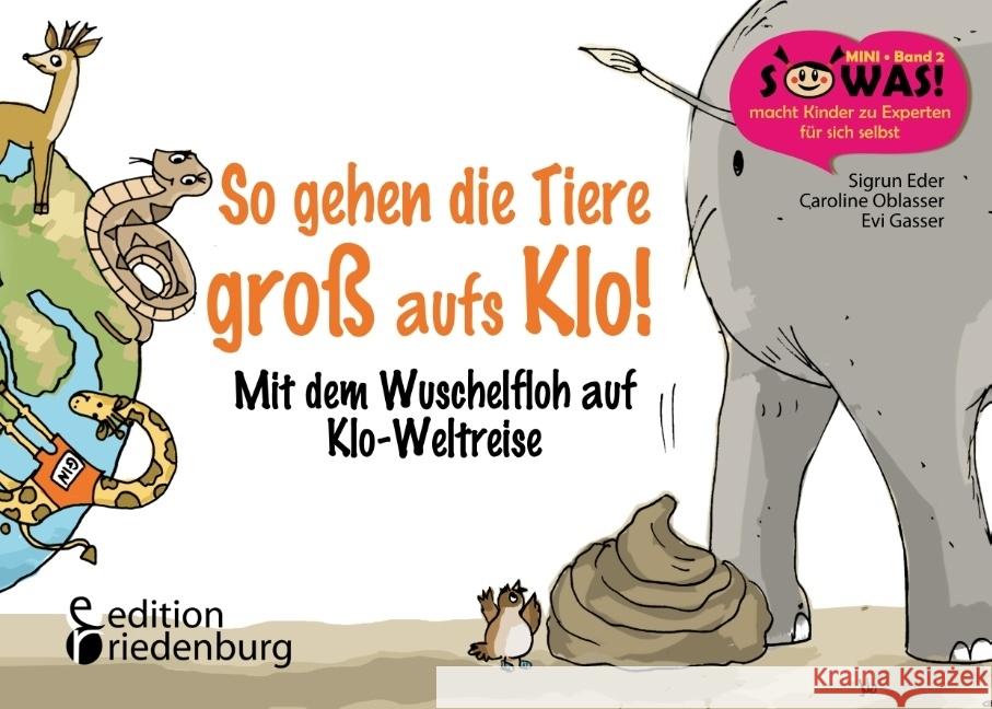 So gehen die Tiere groß aufs Klo! : Mit dem Wuschelfloh auf Klo-Weltreise Eder, Sigrun; Gasser, Evi; Oblasser, Caroline 9783903085343 Edition Riedenburg E.U.