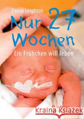 Nur 27 Wochen - Ein Frühchen will leben Danay Leighton 9783903085428