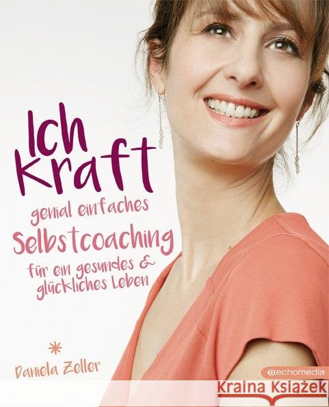 Ich-Kraft : Genial einfaches Selbstcoaching für ein gesundes & glückliches Leben Zeller, Daniela 9783903113015 Echo Medienhaus