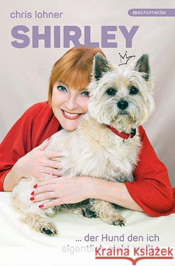 Shirley : der Hund den ich eigentlich nicht wollte Lohner, Chris 9783903113602 echomedia buchverlag