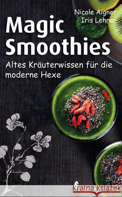 Magic Smoothies : Altes Kräuterwissen für die moderne Hexe Aigner, Nicole; Lehner, Iris 9783903151062